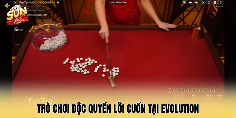 Trò chơi độc quyền lôi cuốn tại EVOLUTION